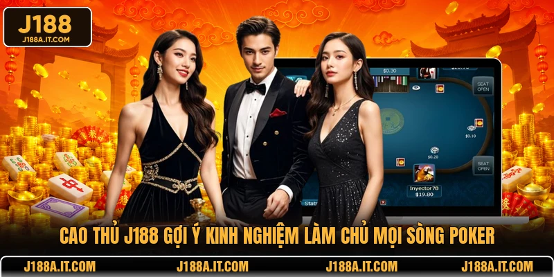 Cao thủ J188 gợi ý kinh nghiệm làm chủ mọi sòng Poker